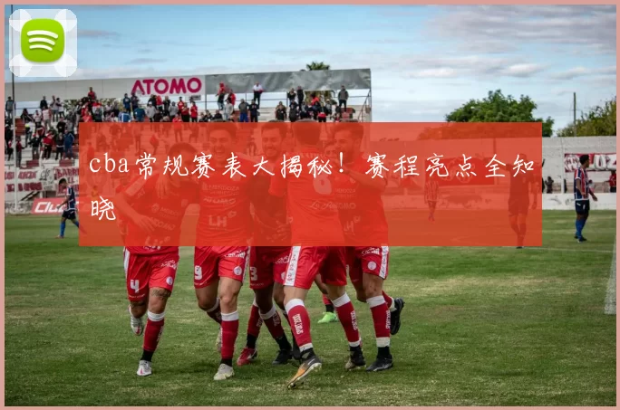 cba常规赛表大揭秘!赛程亮点全知晓