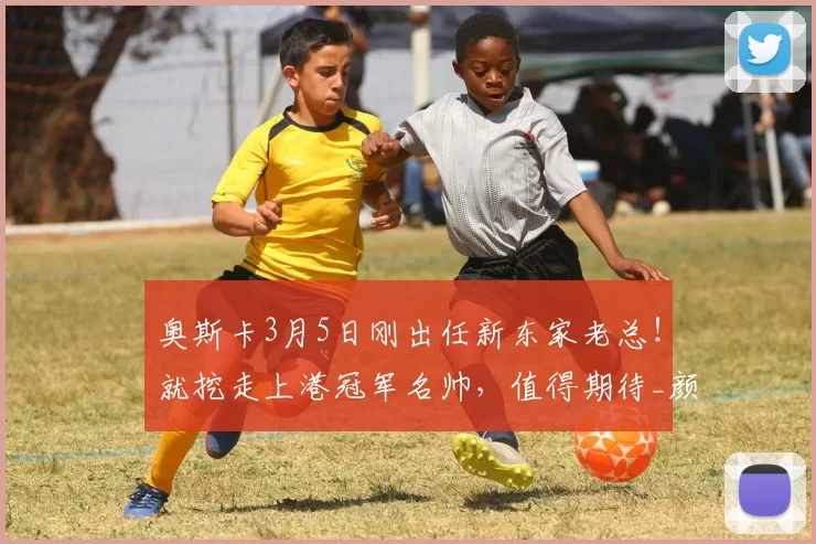 奥斯卡3月5日刚出任新东家老总！就挖走上港冠军名帅，值得期待_颜骏_比赛_圣保罗