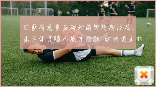 巴萨有意霍芬海姆前锋阿斯拉尼，米兰体育曝已展开接触_欧洲俱乐部_拜仁慕尼黑_巴塞罗那