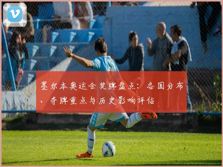 墨尔本奥运会奖牌盘点：各国分布、夺牌重点与历史影响评估