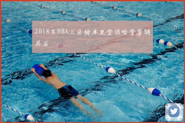 2018年NBA三分榜库里登顶哈登紧随其后