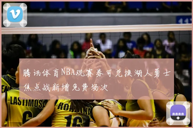 腾讯体育NBA观赛券可兑换湖人勇士焦点战新增免费场次