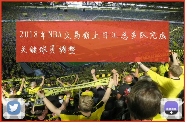 2018年NBA交易截止日汇总多队完成关键球员调整