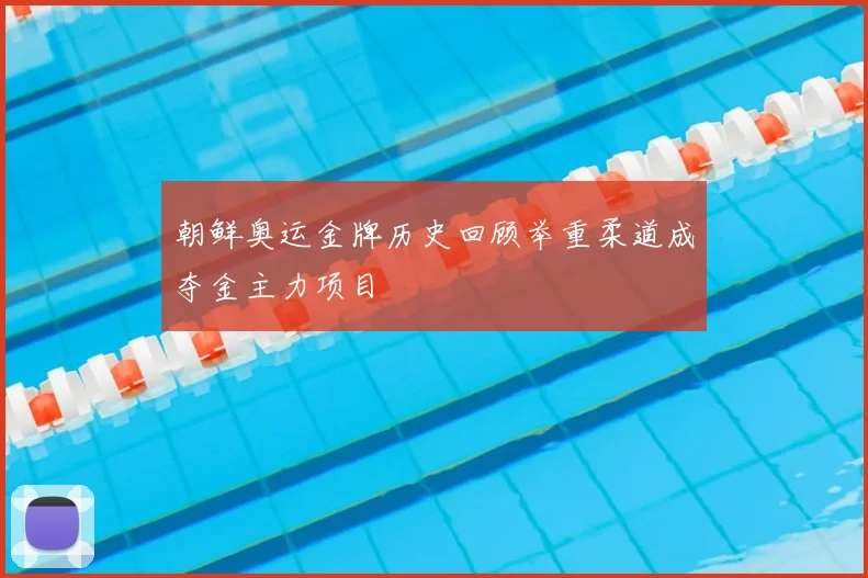 朝鲜奥运金牌历史回顾举重柔道成夺金主力项目