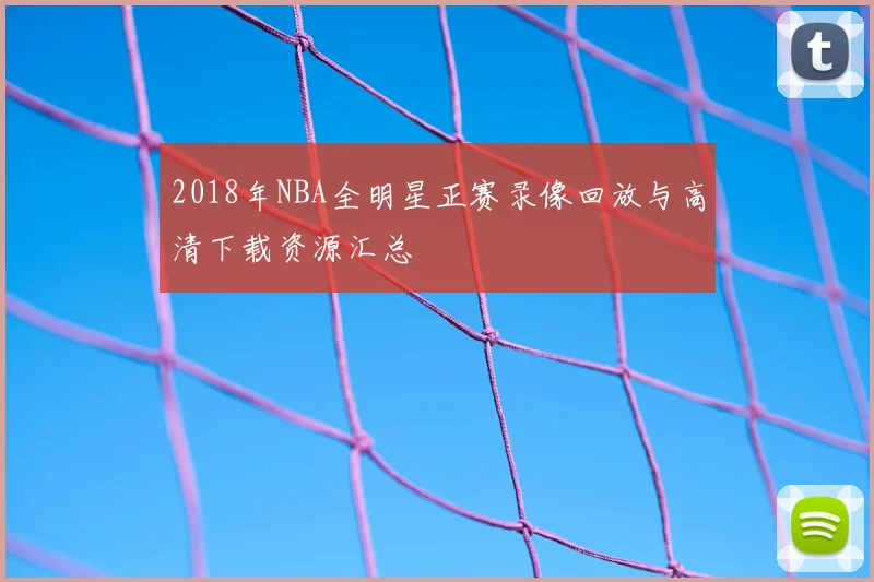 2018年NBA全明星正赛录像回放与高清下载资源汇总